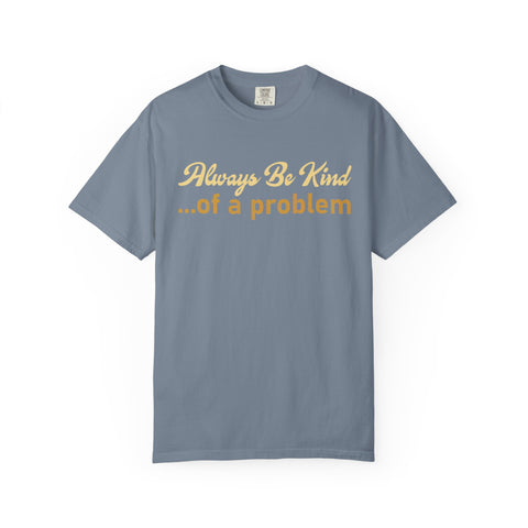 Always Be Kind of a Problem, Funny Motivational Gym Tee