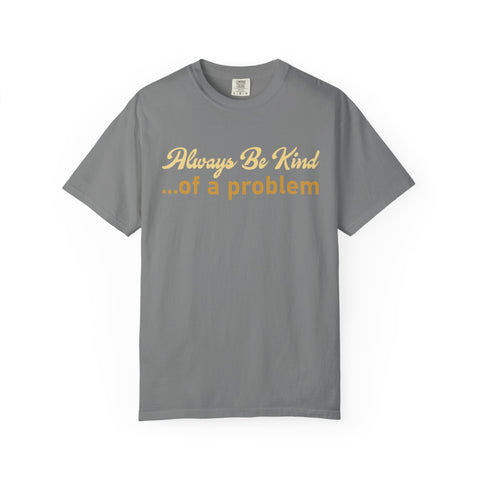 Always Be Kind of a Problem, Funny Motivational Gym Tee