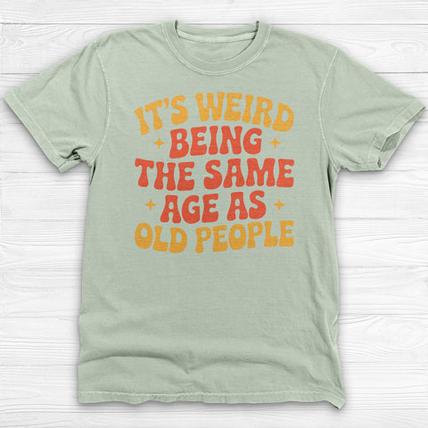 Funny Aging Gym Shirt, Itβs Weird Being The Same Age As Old People Tee