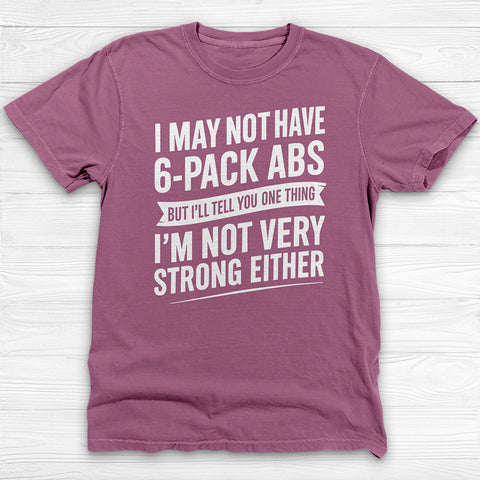 No 6-Pack Abs But Not Strong Either Funny Gym Shirt
