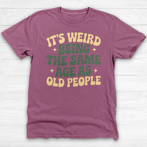 Funny Unisex T-Shirt - It's Weird Being the Same Age as Old People