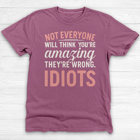 Not Everyone Thinks Youβre Amazing - Idiots, Funny Gym Motivation Tee