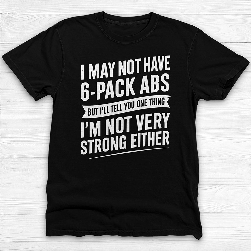 No 6-Pack Abs But Not Strong Either Funny Gym Shirt