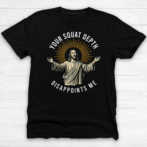 Funny Jesus Gym Shirt, Your Squat Depth Disappoints Me
