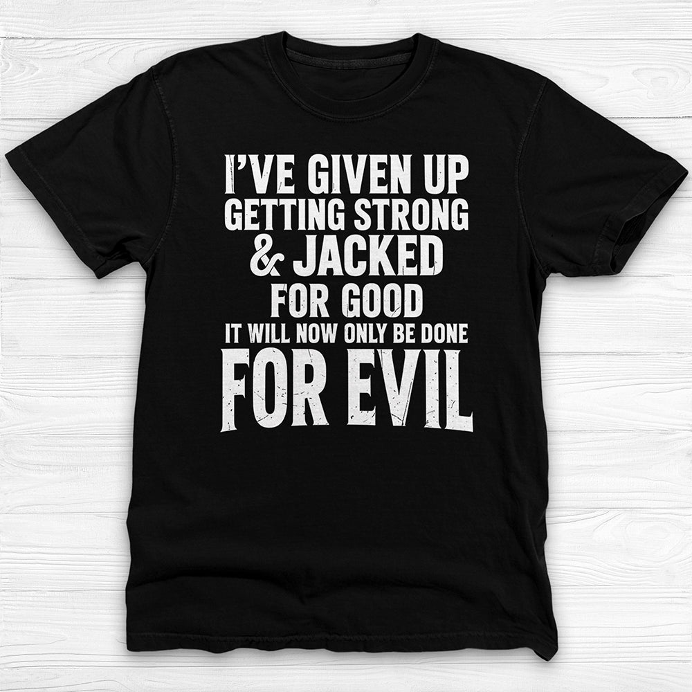 Getting Jacked For Evil Tee, Fun Gym Shirt or Pump Cover