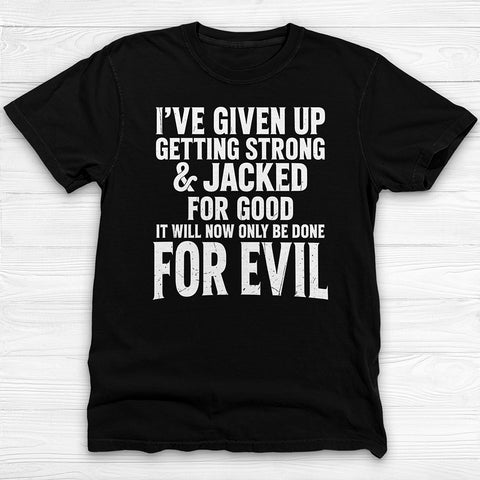 Getting Jacked For Evil Tee, Fun Gym Shirt or Pump Cover