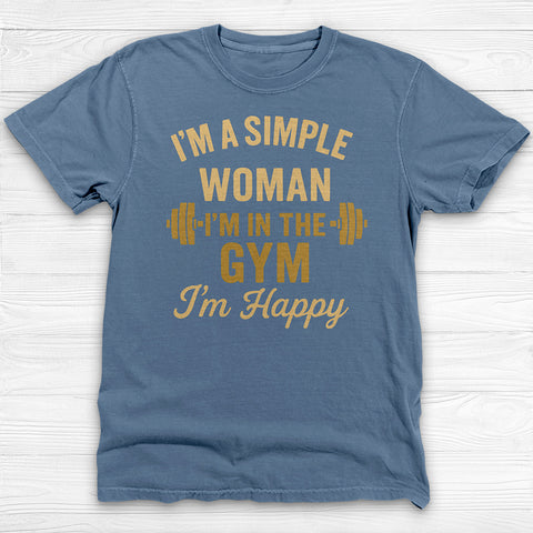 Iβm a Simple Woman, In The Gym I'm Happy Workout Tee