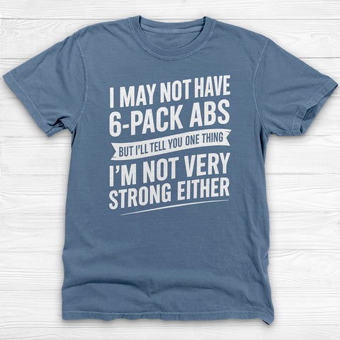 No 6-Pack Abs But Not Strong Either Funny Gym Shirt