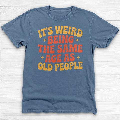 Funny Aging Gym Shirt, Itβs Weird Being The Same Age As Old People Tee