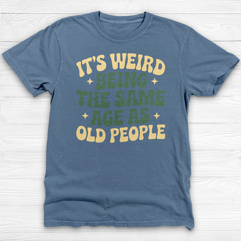Funny Unisex T-Shirt - It's Weird Being the Same Age as Old People