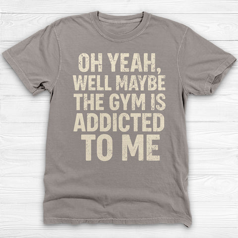 Funny Maybe the Gym Is Addicted to Me Shirt Or Pump Cover