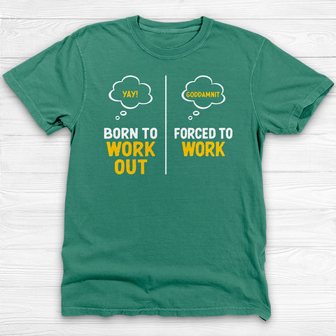 Born to Work Out Forced To Work Gym Shirt Or Pump Cover