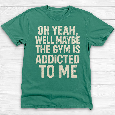Funny Maybe the Gym Is Addicted to Me Shirt Or Pump Cover