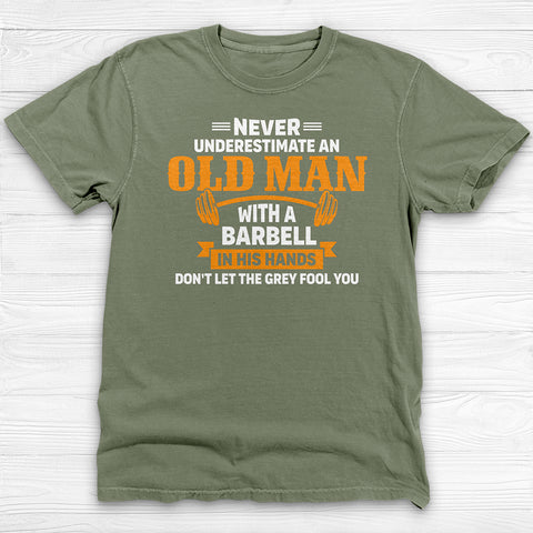 Never Underestimate An Old Man With A Barbell Gym Shirt