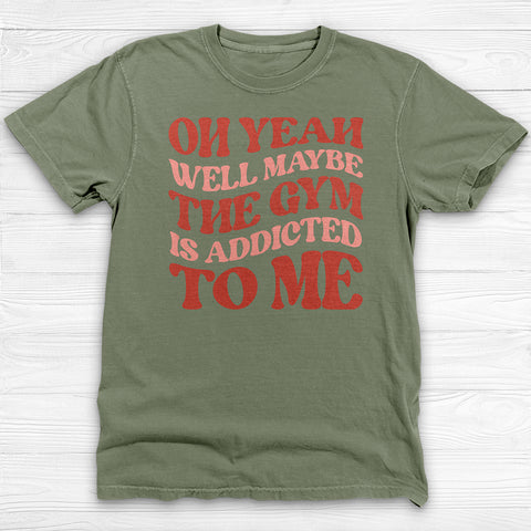 Well Maybe the Gym Is Addicted to Me Shirt, Funny Workout Tee