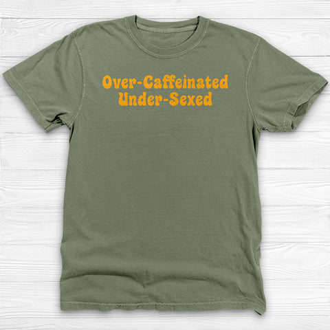 Over-Caffeinated Under-Sexed Shirt, Funny Coffee Lover Tee