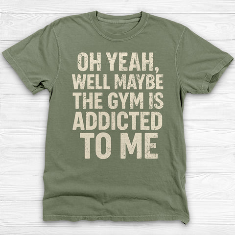 Funny Maybe the Gym Is Addicted to Me Shirt Or Pump Cover