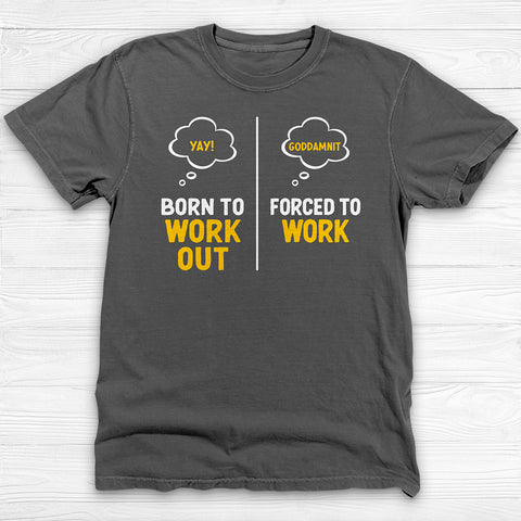Born to Work Out Forced To Work Gym Shirt Or Pump Cover