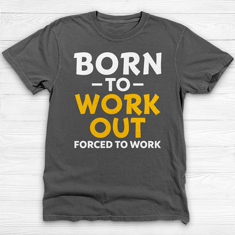 Born to Work Out Forced To Work Gym Tee, Funny Workout Shirt for Fitness Lovers