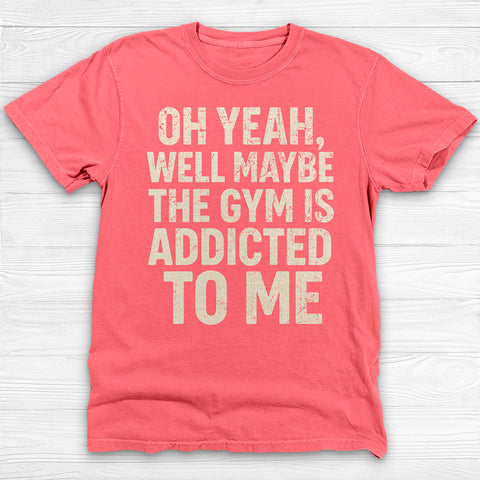 Funny Maybe the Gym Is Addicted to Me Shirt Or Pump Cover