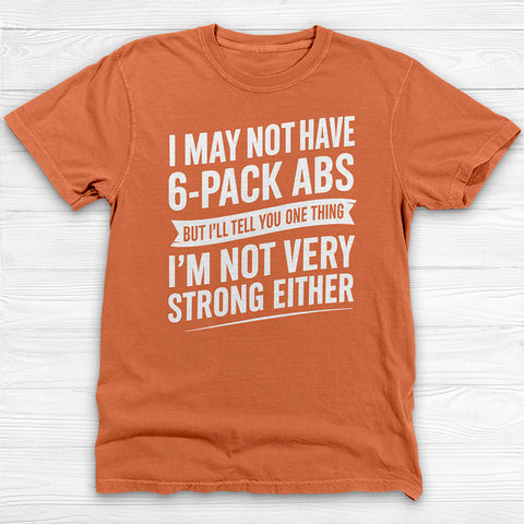 No 6-Pack Abs But Not Strong Either Funny Gym Shirt