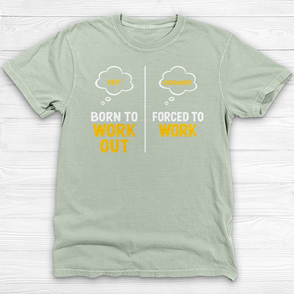 Born to Work Out Forced To Work Gym Shirt Or Pump Cover-T-Shirt-Gym Classics