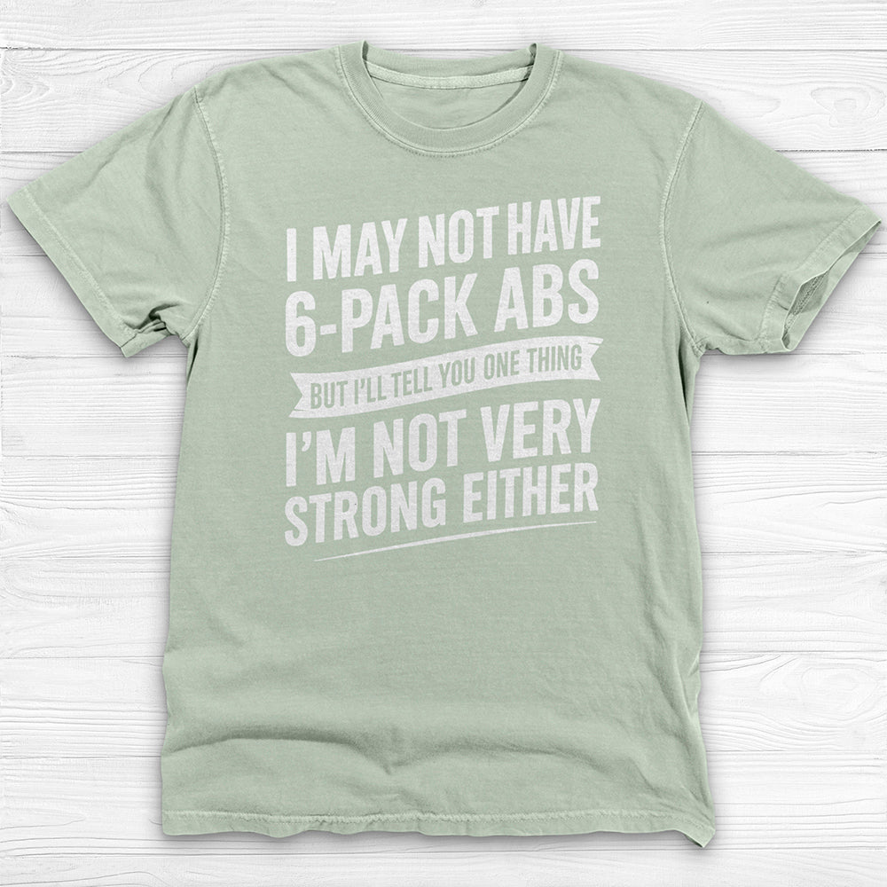 No 6-Pack Abs But Not Strong Either Funny Gym Shirt