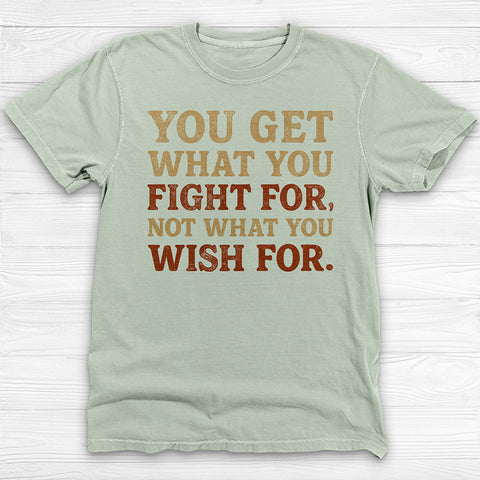 You Get What You Fight For, Gym and Life Motivation Tee