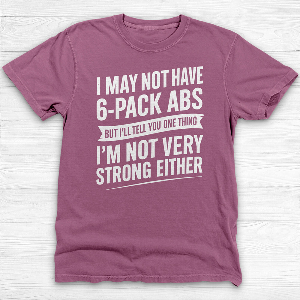 No 6-Pack Abs But Not Strong Either Funny Gym Shirt