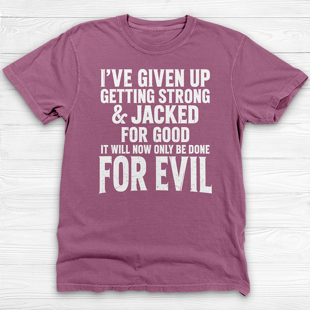 Getting Jacked For Evil Tee, Fun Gym Shirt or Pump Cover