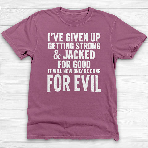 Getting Jacked For Evil Tee, Fun Gym Shirt or Pump Cover