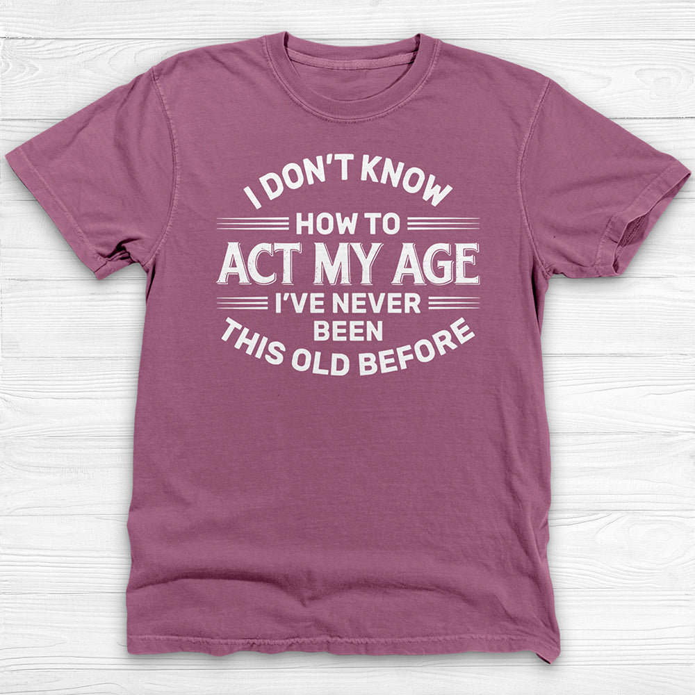 Don't Know How To Act My Age Funny Gym Shirt-T-Shirt-Gym Classics
