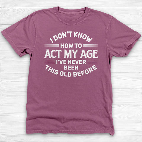 Don't Know How To Act My Age Funny Gym Shirt