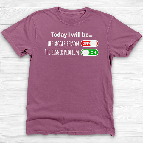 Today I Will Be The Bigger Person or Bigger Problem Gym Shirt