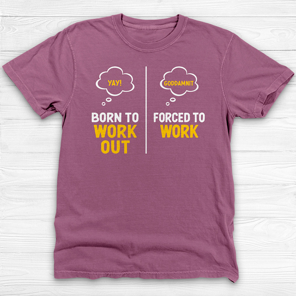 Born to Work Out Forced To Work Gym Shirt Or Pump Cover-T-Shirt-Gym Classics
