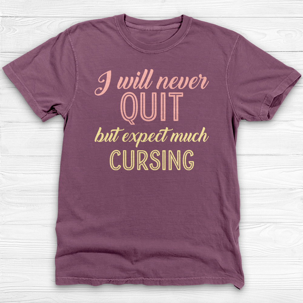 I Will Never Quit But Expect Much Cursing , Funny Gym Shirt-T-Shirt-Gym Classics