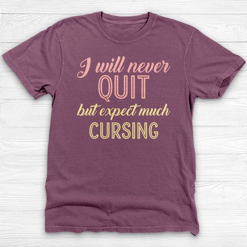I Will Never Quit But Expect Much Cursing , Funny Gym Shirt-T-Shirt-Gym Classics