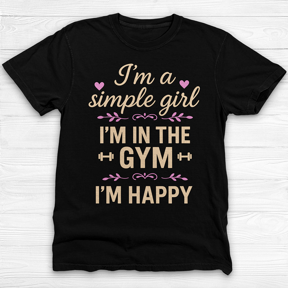 I'm A Simple Girl, I'm In The Gym I'm Happy Workout Tee Or Pump Cover-T-Shirt-Gym Classics