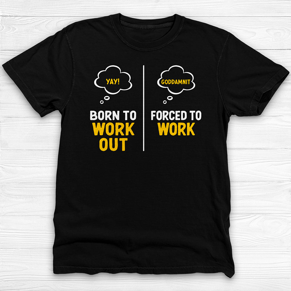 Born to Work Out Forced To Work Gym Shirt Or Pump Cover-T-Shirt-Gym Classics