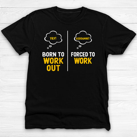 Born to Work Out Forced To Work Gym Shirt Or Pump Cover