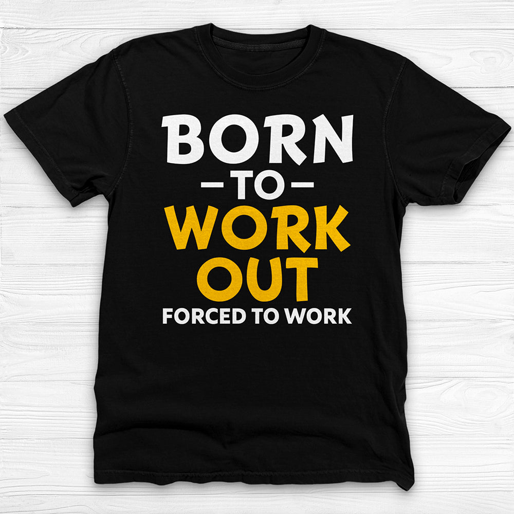 Born to Work Out Forced To Work Gym Tee, Funny Workout Shirt for Fitness Lovers-T-Shirt-Gym Classics