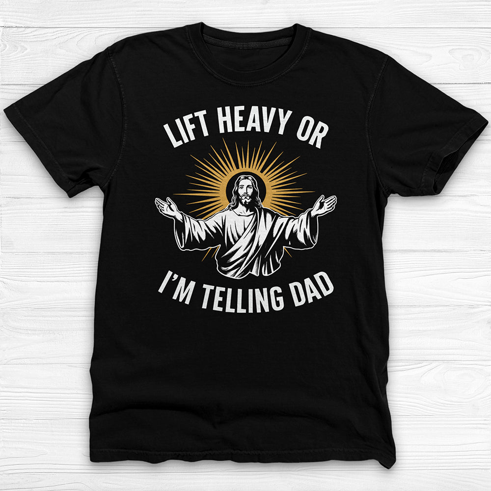 Funny Jesus Gym Shirt, Lift Heavy Or I'm Telling Dad