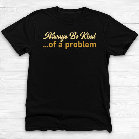 Always Be Kind of a Problem, Funny Motivational Gym Tee
