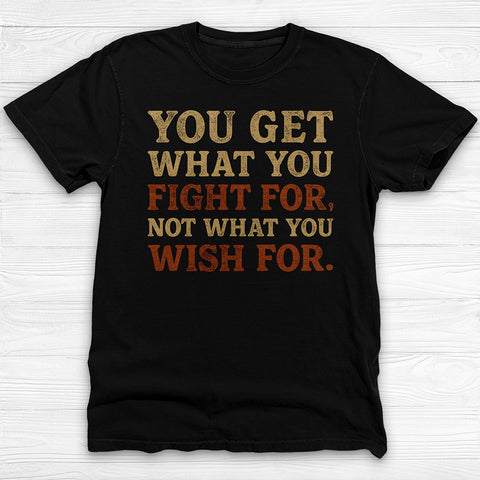 You Get What You Fight For, Gym and Life Motivation Tee