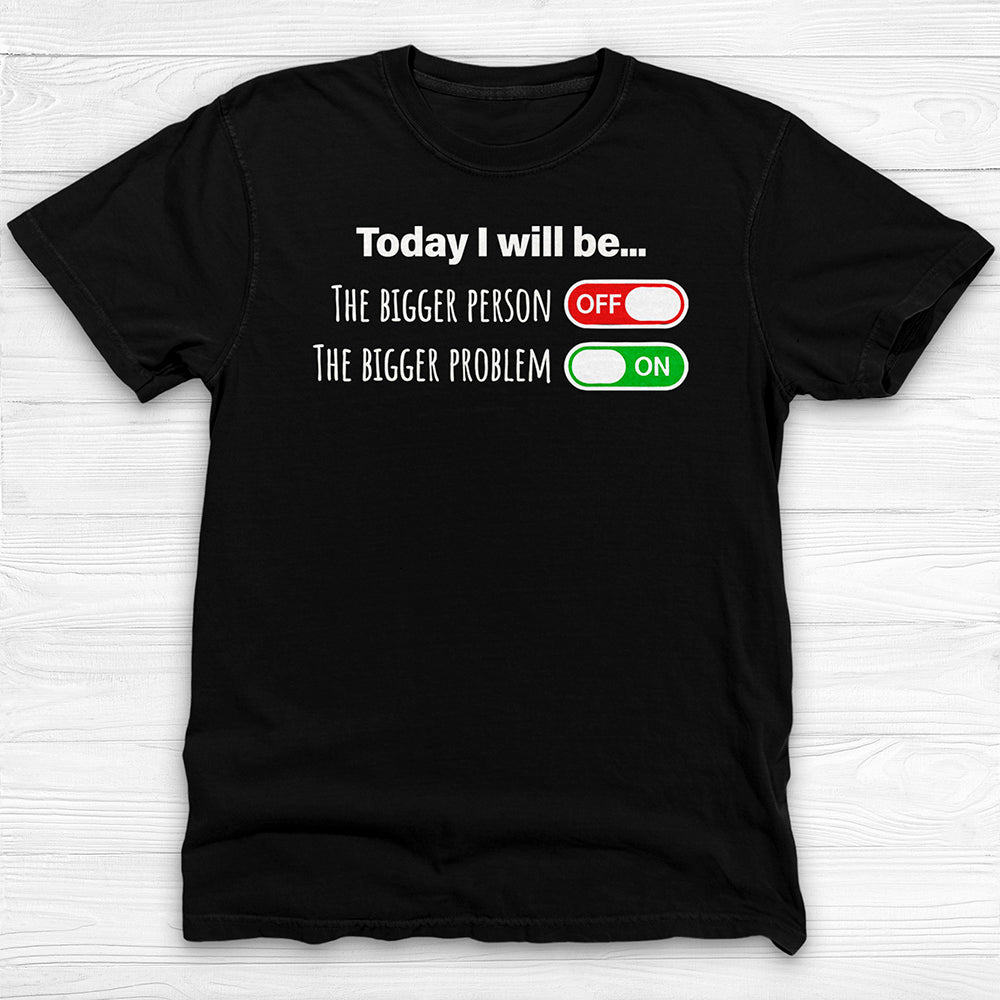 Today I Will Be The Bigger Person or Bigger Problem Gym Shirt-T-Shirt-Gym Classics