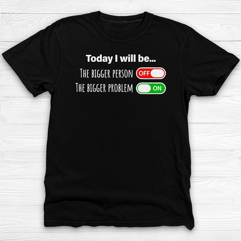 Today I Will Be The Bigger Person or Bigger Problem Gym Shirt