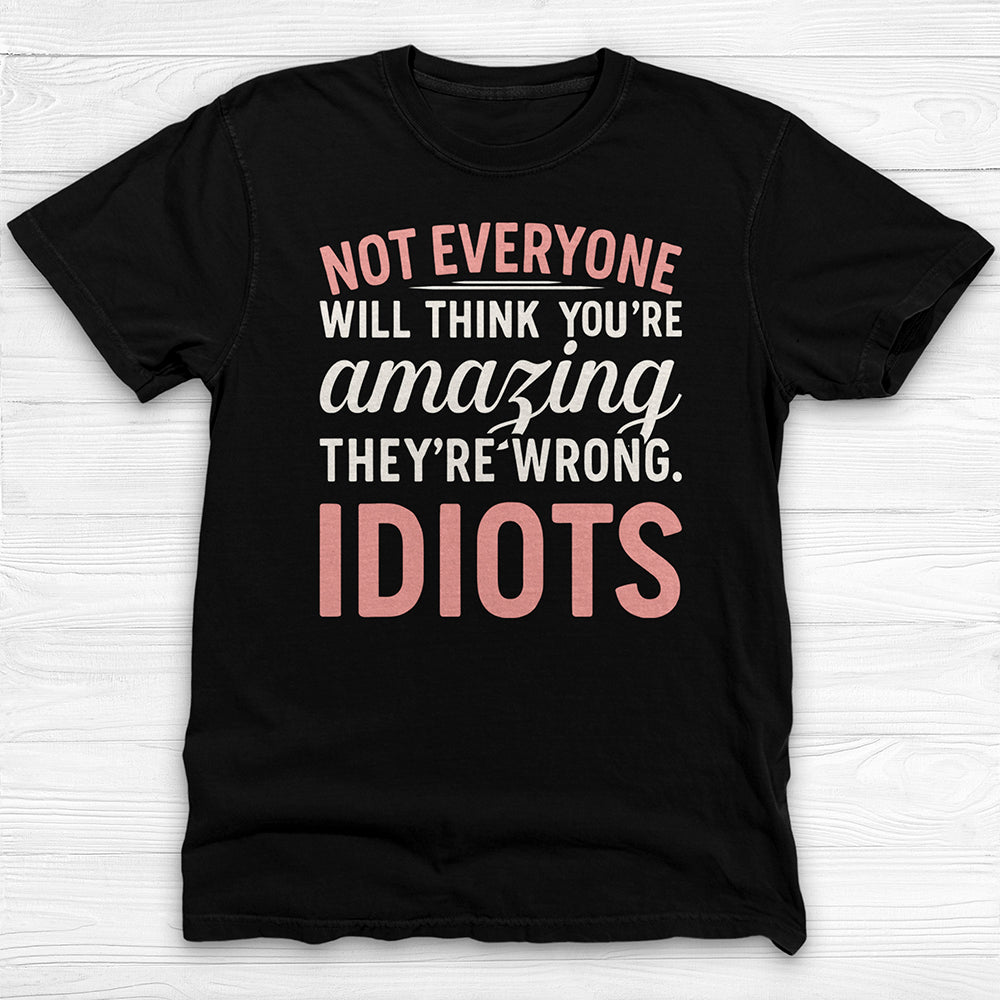 Not Everyone Thinks You’re Amazing - Idiots, Funny Gym Motivation Tee-T-Shirt-Gym Classics