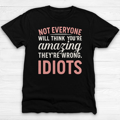 Not Everyone Thinks You’re Amazing - Idiots, Funny Gym Motivation Tee