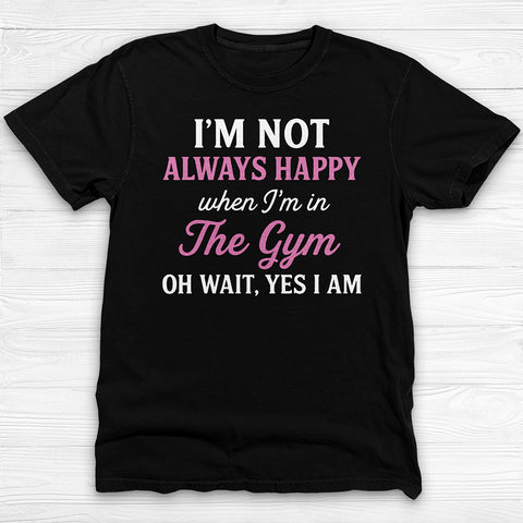 Always Happy In The Gym, Motivational Workout Shirt Or Pump Cover