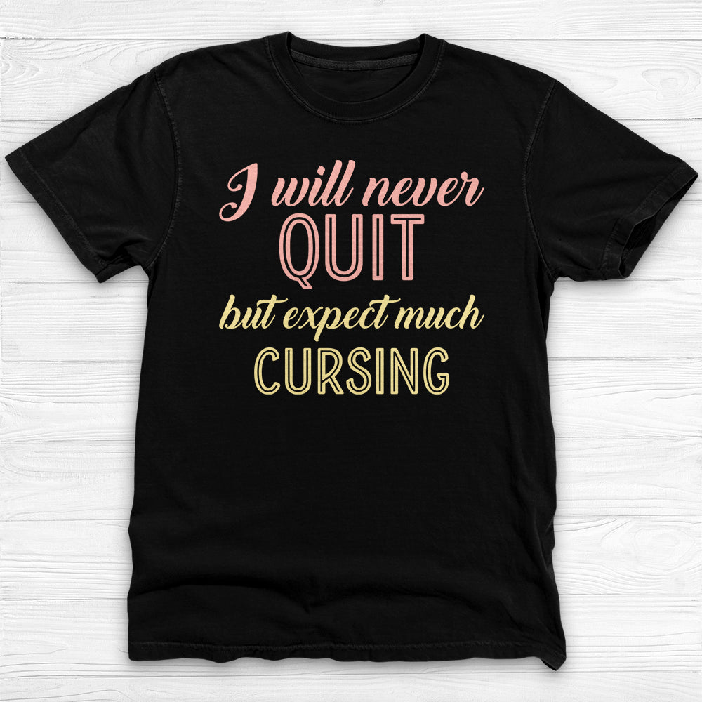 I Will Never Quit But Expect Much Cursing , Funny Gym Shirt-T-Shirt-Gym Classics